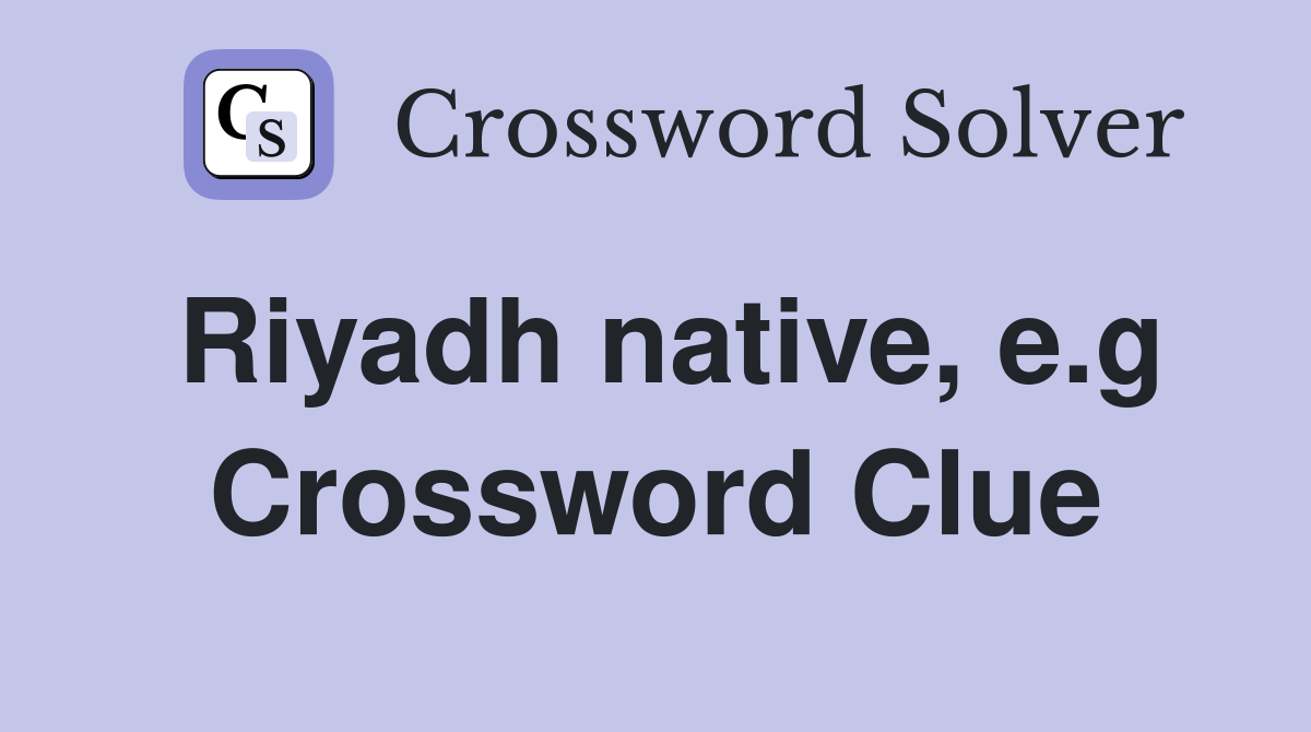 Riyadh native, e.g Crossword Clue Answers Crossword Solver